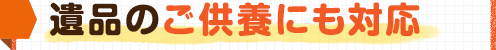 遺品のご供養にも対応